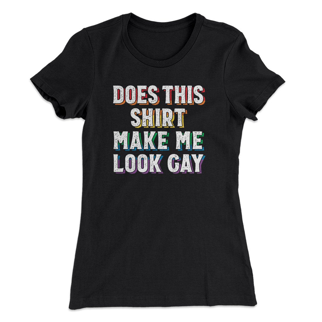Does This Shirt Make Me Look Gay Women's T-Shirt Black | Funny Shirt from Famous In Real Life