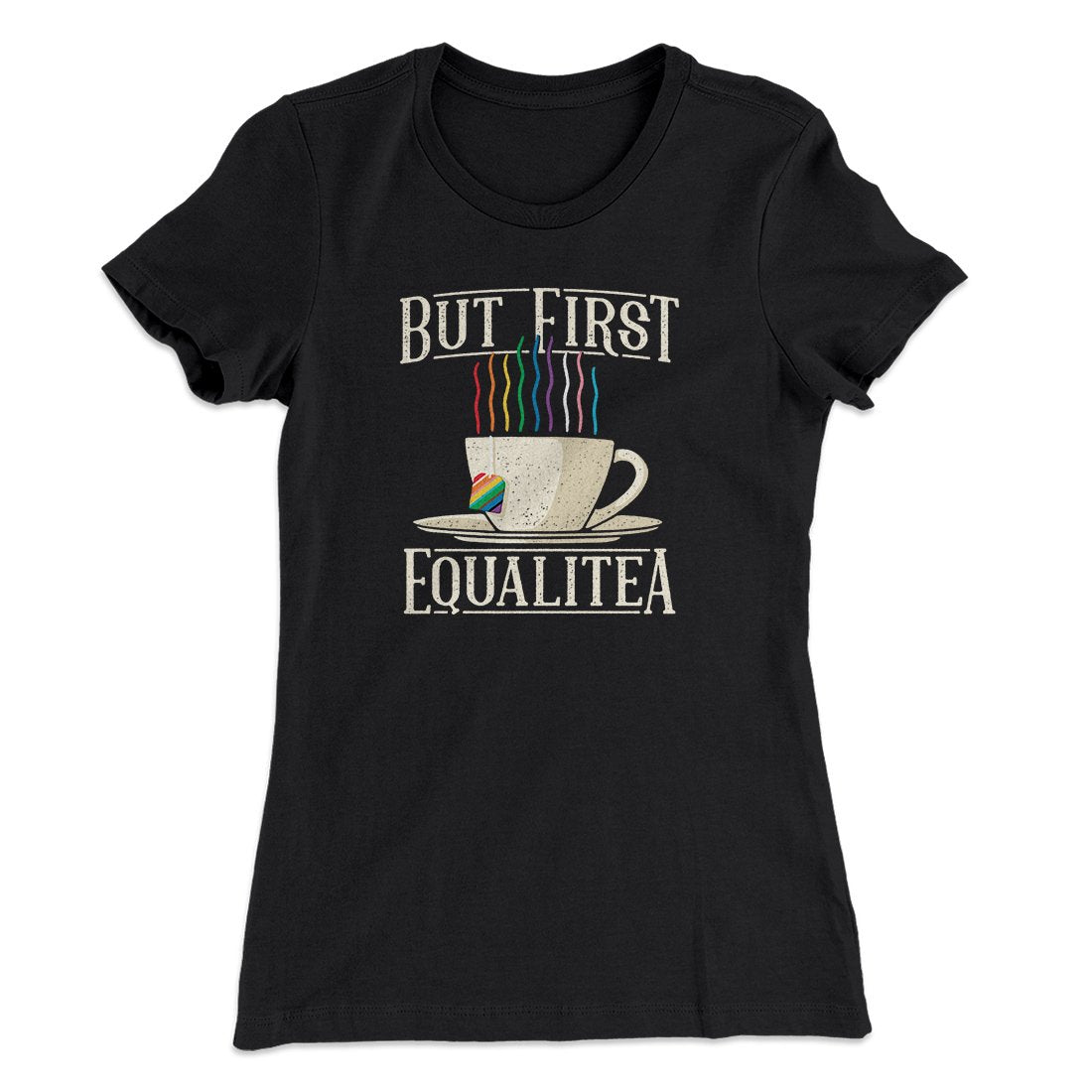 But First Equalitea Women's T-Shirt | Funny Shirt from Famous In Real Life