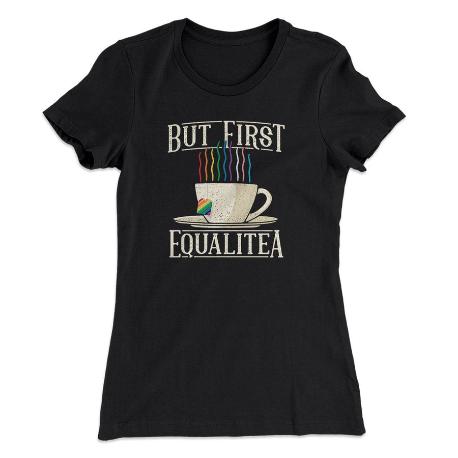 But First Equalitea Women's T-Shirt Black | Funny Shirt from Famous In Real Life