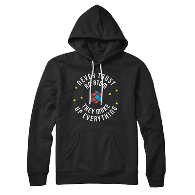 Never Trust An Atom Hoodie Black | Funny Shirt from Famous In Real Life