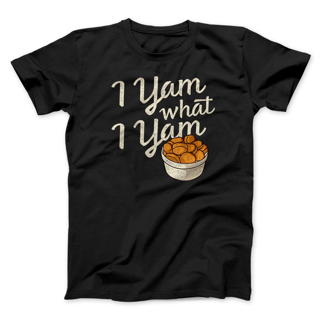 I Yam What I Yam Funny Thanksgiving Men/Unisex T-Shirt | Funny Shirt from Famous In Real Life
