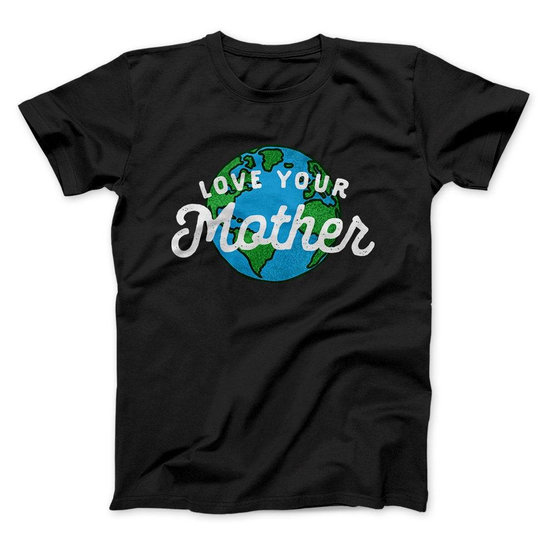 Love Your Mother Earth Men/Unisex T-Shirt | Funny Shirt from Famous In Real Life