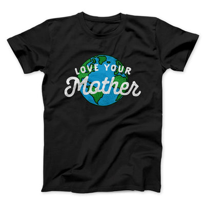 Love Your Mother Earth Men/Unisex T-Shirt Black | Funny Shirt from Famous In Real Life