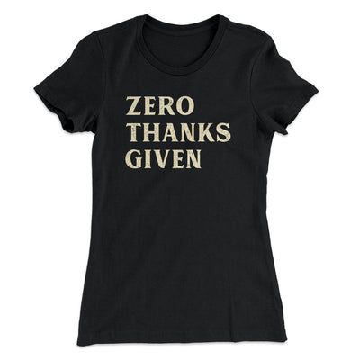 Zero Thanks Given Funny Thanksgiving Women's T-Shirt Black | Funny Shirt from Famous In Real Life