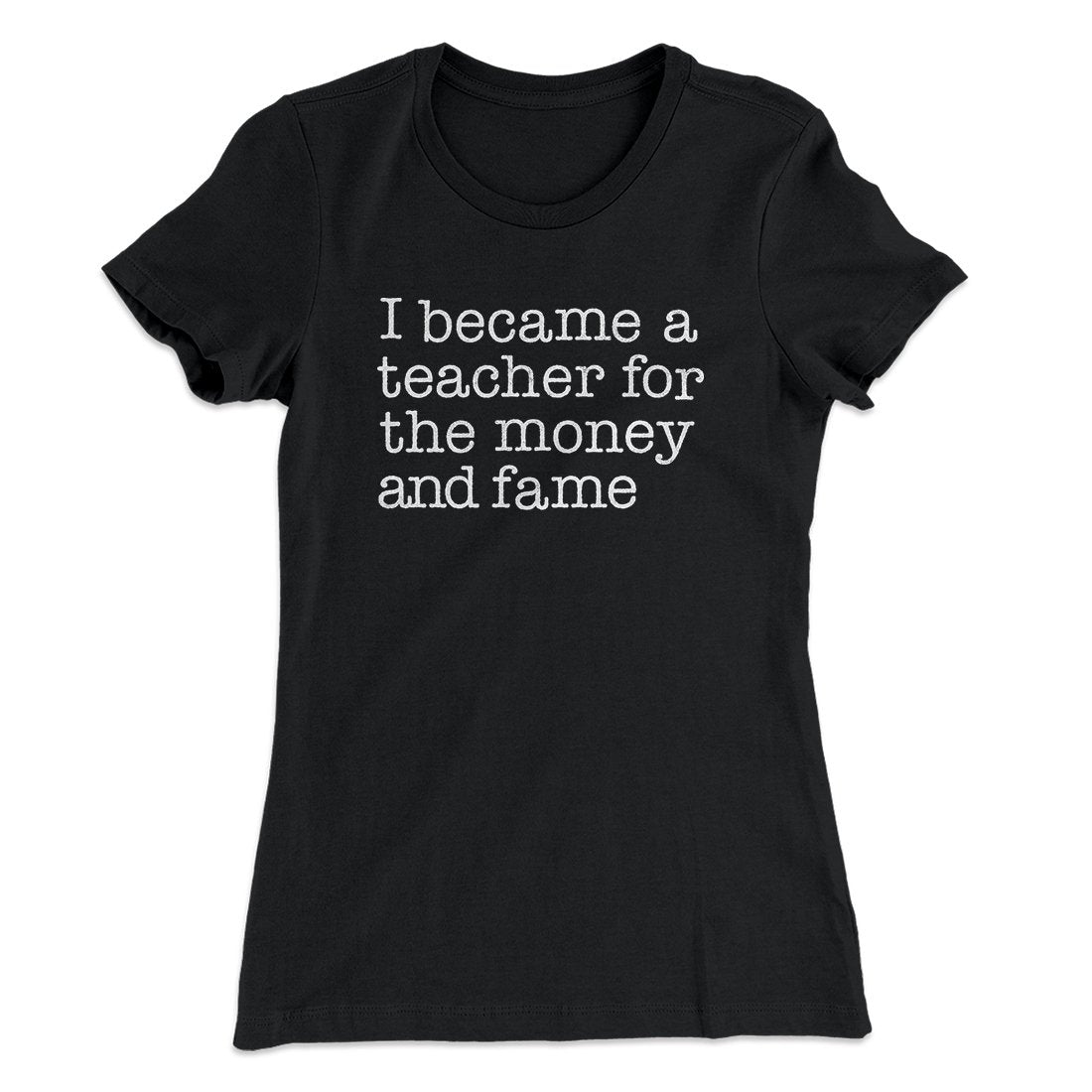 Why I Became a Teacher Funny Women's T-Shirt | Funny Shirt from Famous In Real Life