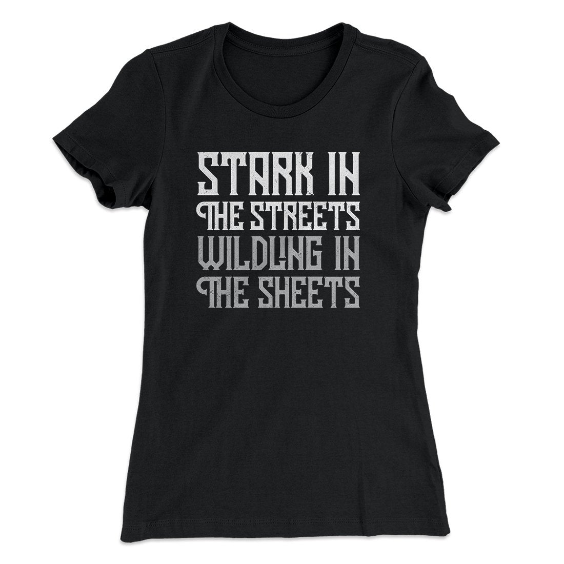 Stark in the Streets Wildling in the Sheets Women's T-Shirt | Funny Shirt from Famous In Real Life