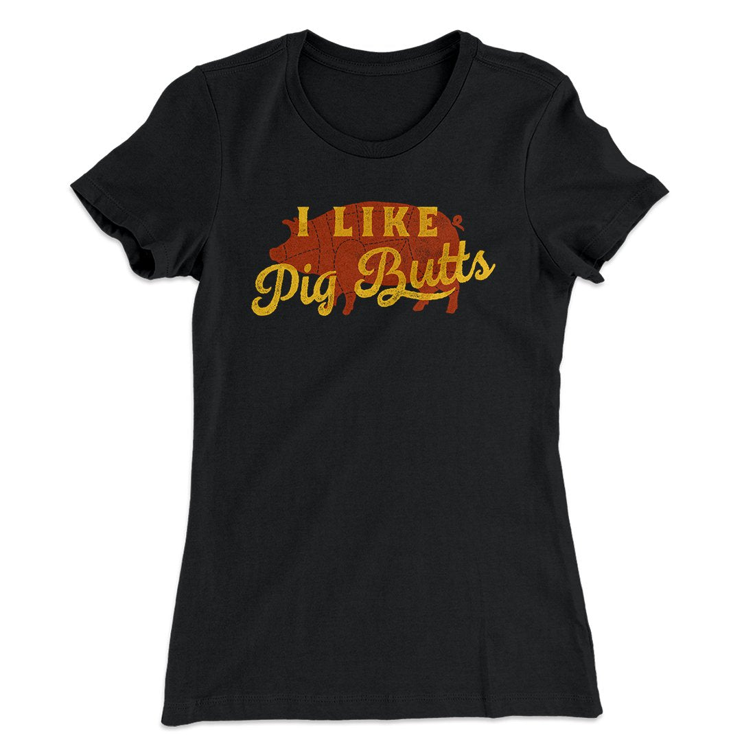 I Like Pig Butts Funny Women's T-Shirt | Funny Shirt from Famous In Real Life