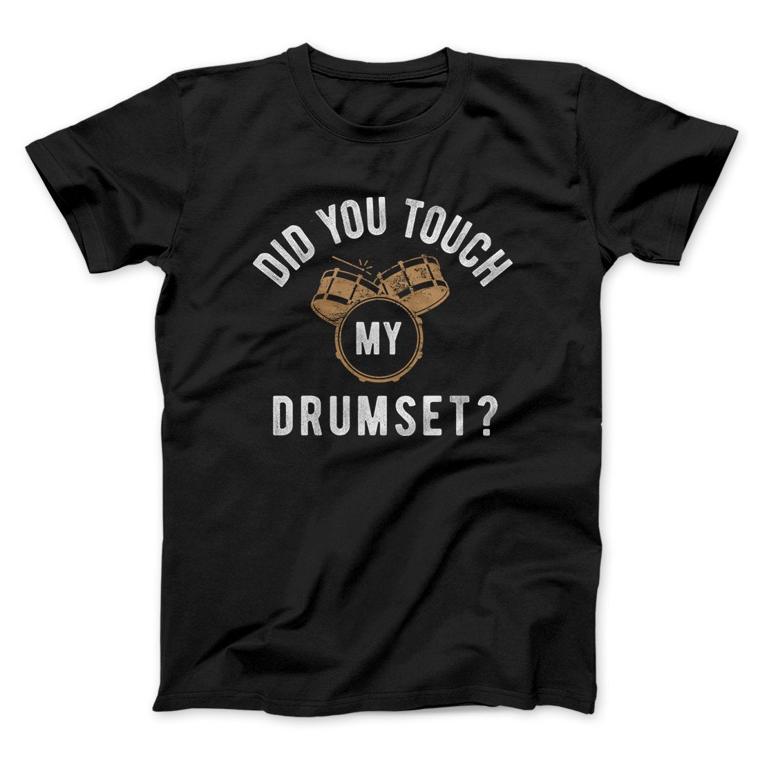 Did You Touch My Drumset? Funny Movie Men/Unisex T-Shirt | Funny Shirt from Famous In Real Life