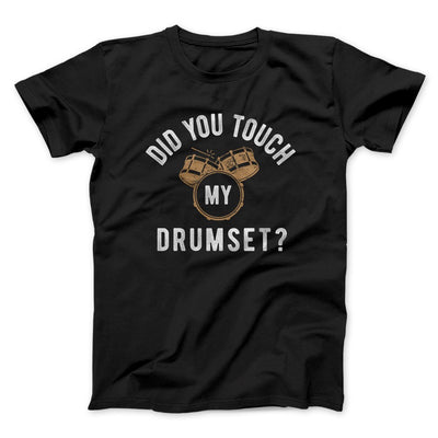 Did You Touch My Drumset? Funny Movie Men/Unisex T-Shirt Black | Funny Shirt from Famous In Real Life
