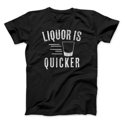 Liquor Is Quicker Men/Unisex T-Shirt Black | Funny Shirt from Famous In Real Life