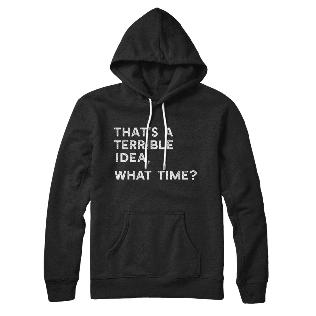 That's A Terrible Idea, What Time? Hoodie | Funny Shirt from Famous In Real Life