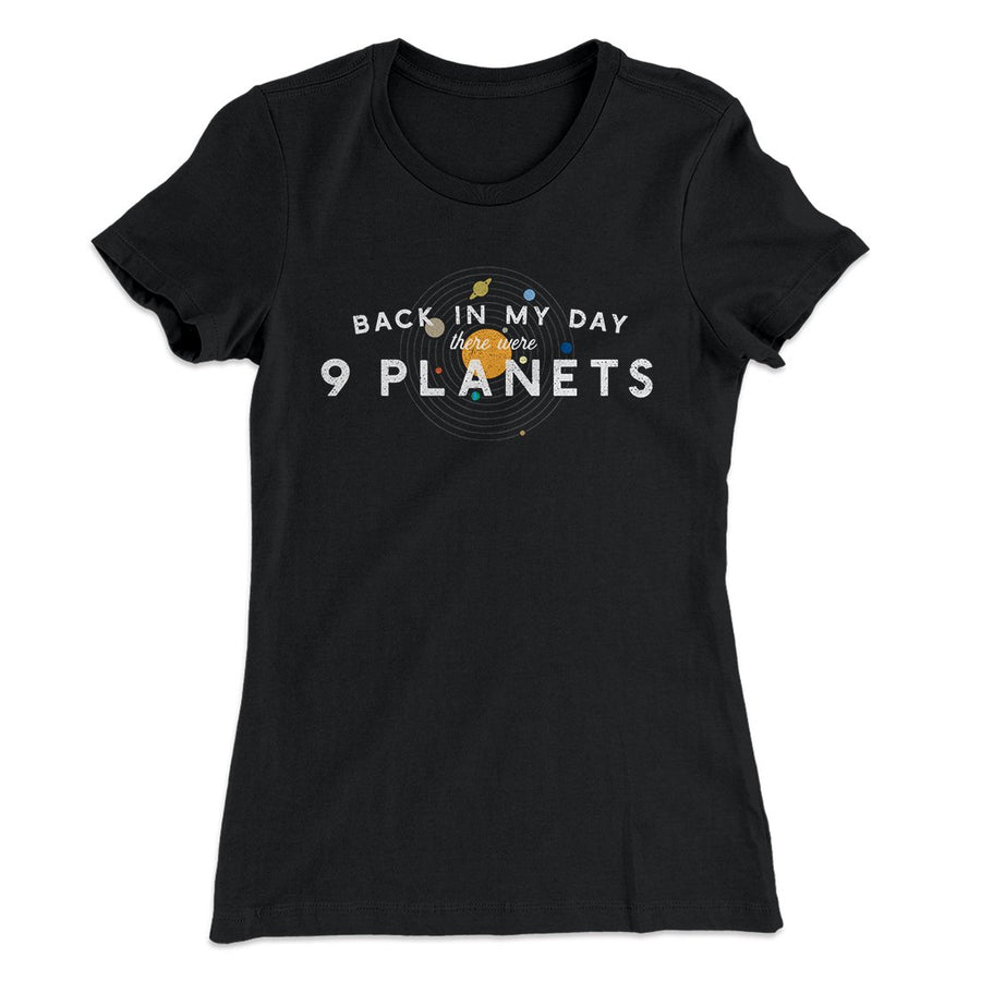 There Were 9 Planets Women's T-Shirt | Funny Shirt from Famous In Real Life