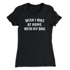 Wish I Was At Home With My Dog Women's T-Shirt Black | Funny Shirt from Famous In Real Life