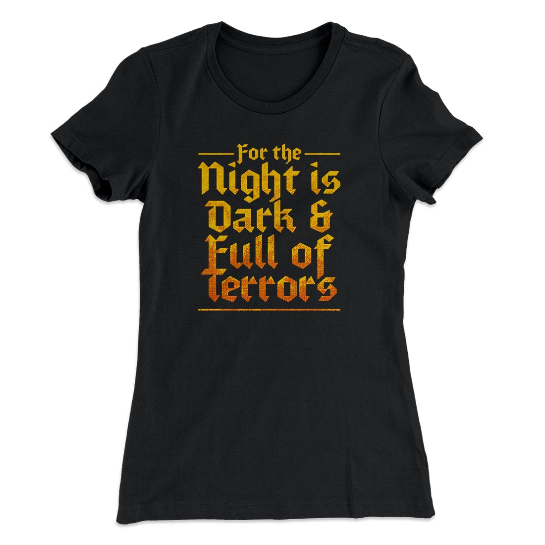 The Night is Dark and Full of Terrors Women's T-Shirt | Funny Shirt from Famous In Real Life