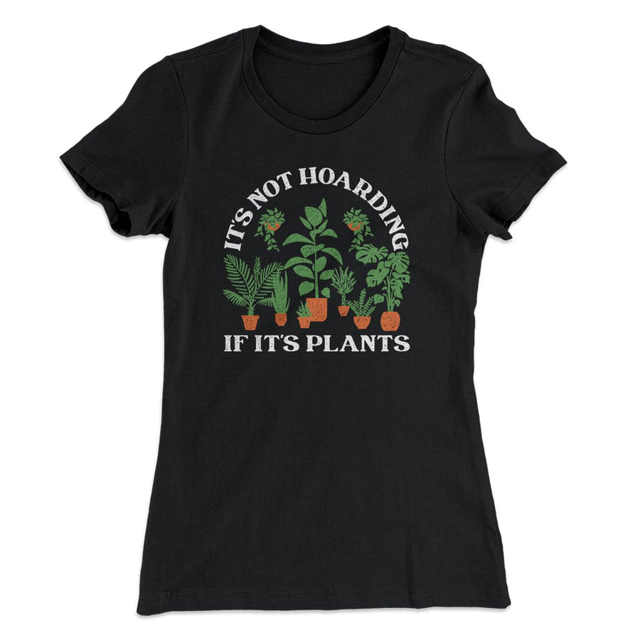 It's Not Hoarding If It's Plants Funny Women's T-Shirt Black | Funny Shirt from Famous In Real Life