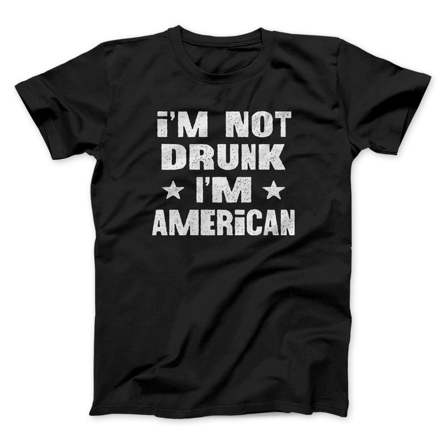 I'm Not Drunk I'm American Men/Unisex T-Shirt | Funny Shirt from Famous In Real Life