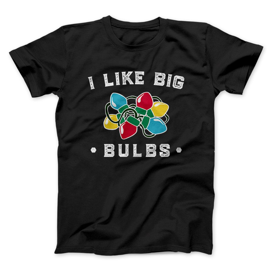 I Like Big Bulbs Men/Unisex T-Shirt | Funny Shirt from Famous In Real Life