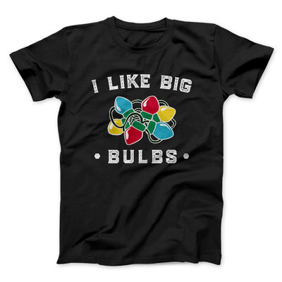 I Like Big Bulbs Men/Unisex T-Shirt Black | Funny Shirt from Famous In Real Life