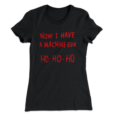 Now I Have a Machine Gun Ho Ho Ho Women's T-Shirt Black | Funny Shirt from Famous In Real Life