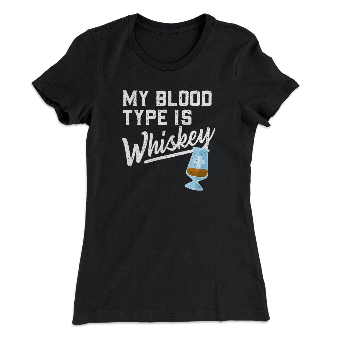 My Blood Type Is Whiskey Women's T-Shirt | Funny Shirt from Famous In Real Life