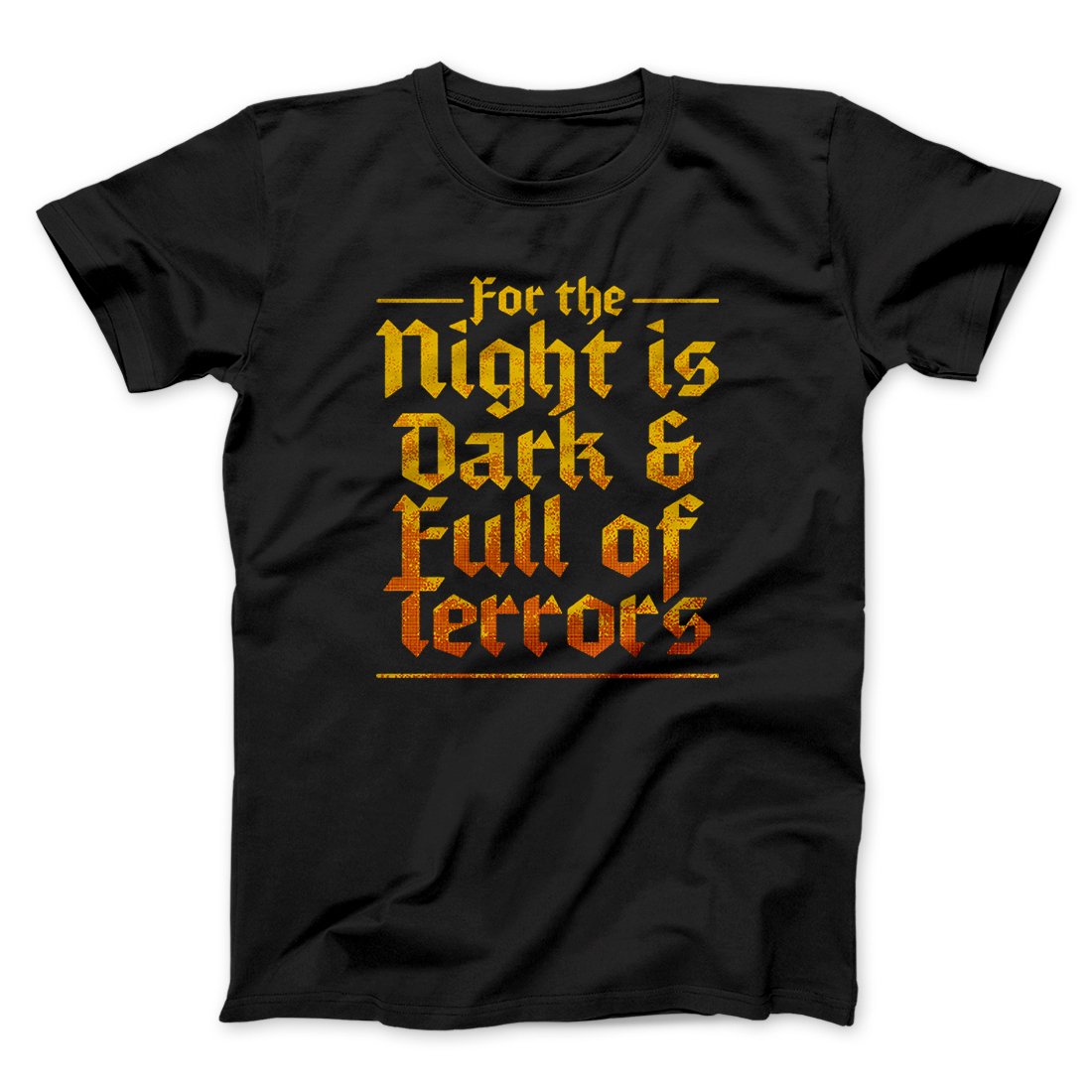 The Night is Dark and Full of Terrors Men/Unisex T-Shirt | Funny Shirt from Famous In Real Life