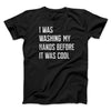 I Was Washing My Hands Before It Was Cool Men/Unisex T-Shirt Black | Funny Shirt from Famous In Real Life