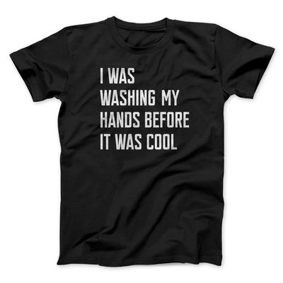 I Was Washing My Hands Before It Was Cool Men/Unisex T-Shirt Black | Funny Shirt from Famous In Real Life