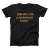 Drink Like A Champion Today Men/Unisex T-Shirt Black | Funny Shirt from Famous In Real Life