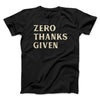 Zero Thanks Given Funny Thanksgiving Men/Unisex T-Shirt Black | Funny Shirt from Famous In Real Life