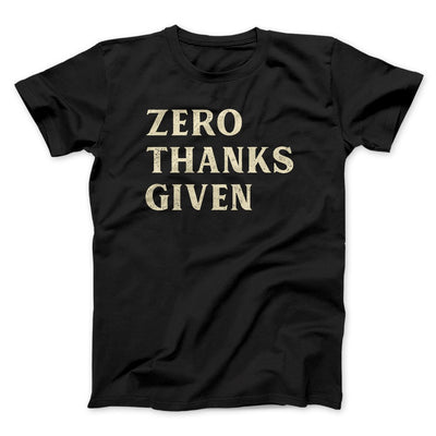 Zero Thanks Given Funny Thanksgiving Men/Unisex T-Shirt Black | Funny Shirt from Famous In Real Life