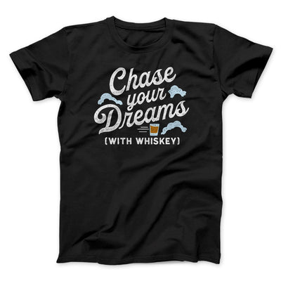 Chase Your Dreams With Whiskey Men/Unisex T-Shirt Black | Funny Shirt from Famous In Real Life