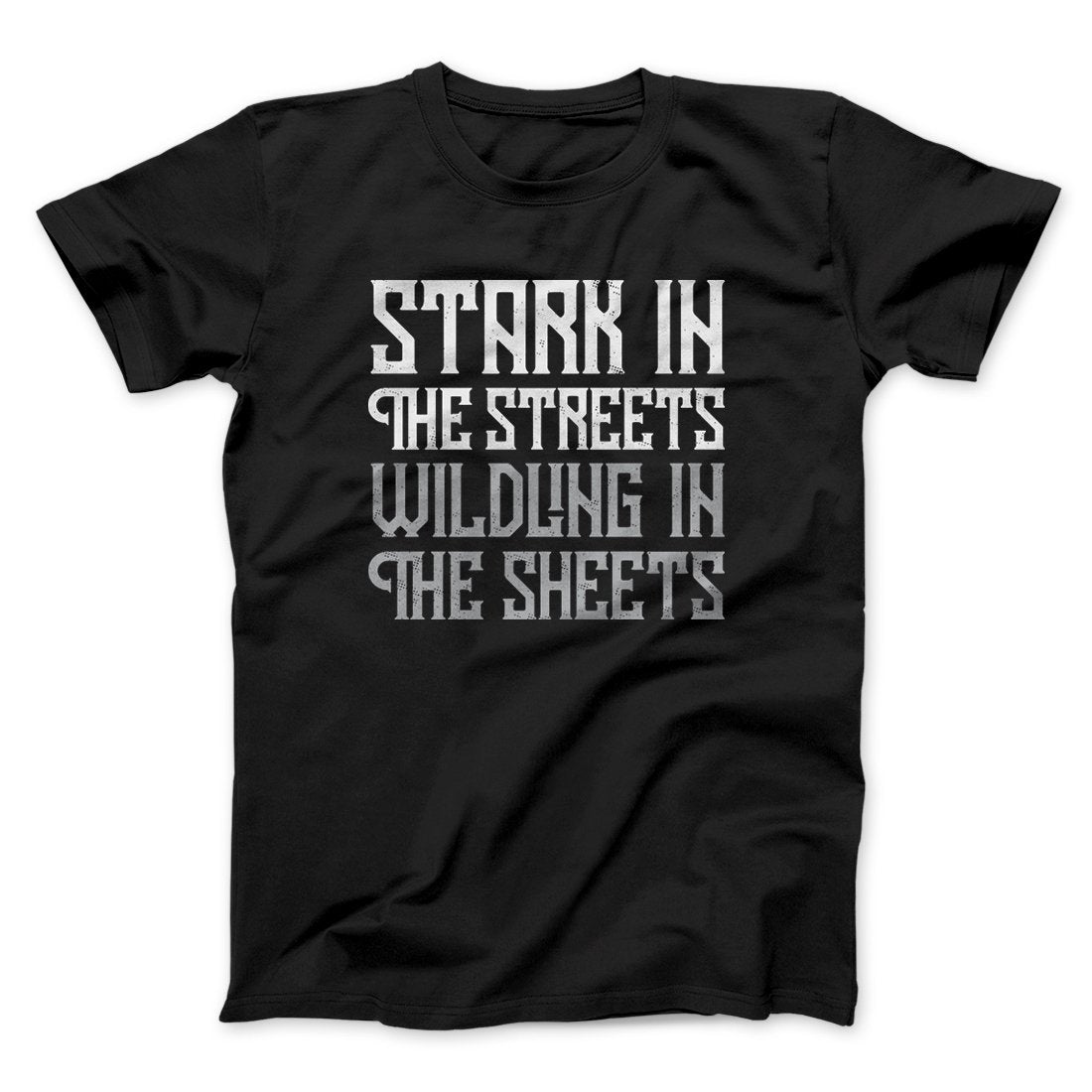 Stark in the Streets Wildling in the Sheets Men/Unisex T-Shirt | Funny Shirt from Famous In Real Life