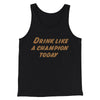Drink Like A Champion Today Men/Unisex Tank Top Black | Funny Shirt from Famous In Real Life