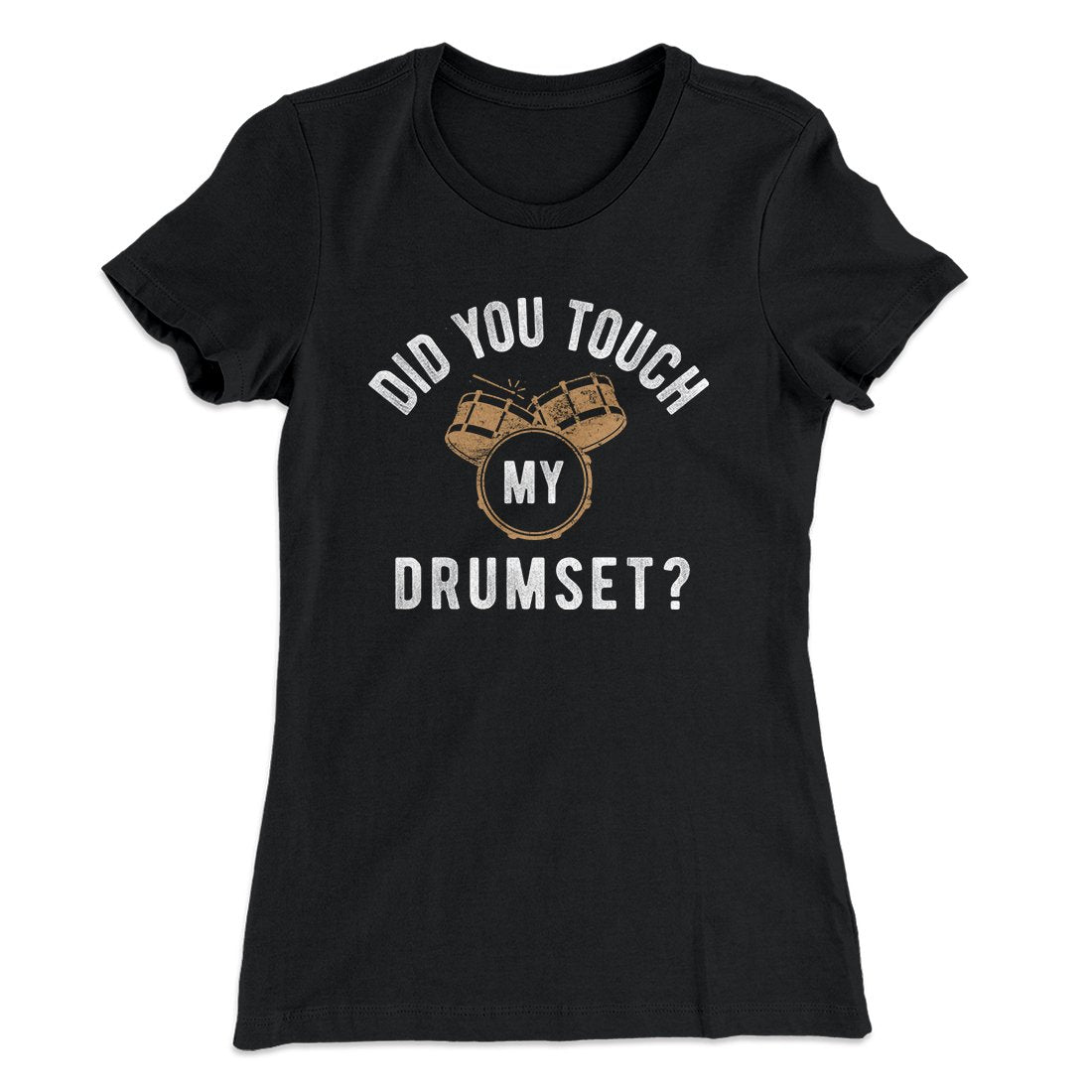 Did You Touch My Drumset? Women's T-Shirt Black | Funny Shirt from Famous In Real Life