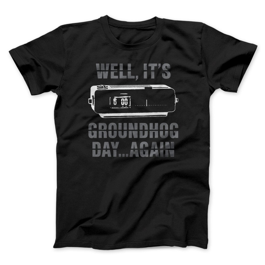 It's Groundhog Day... Again Funny Movie Men/Unisex T-Shirt | Funny Shirt from Famous In Real Life