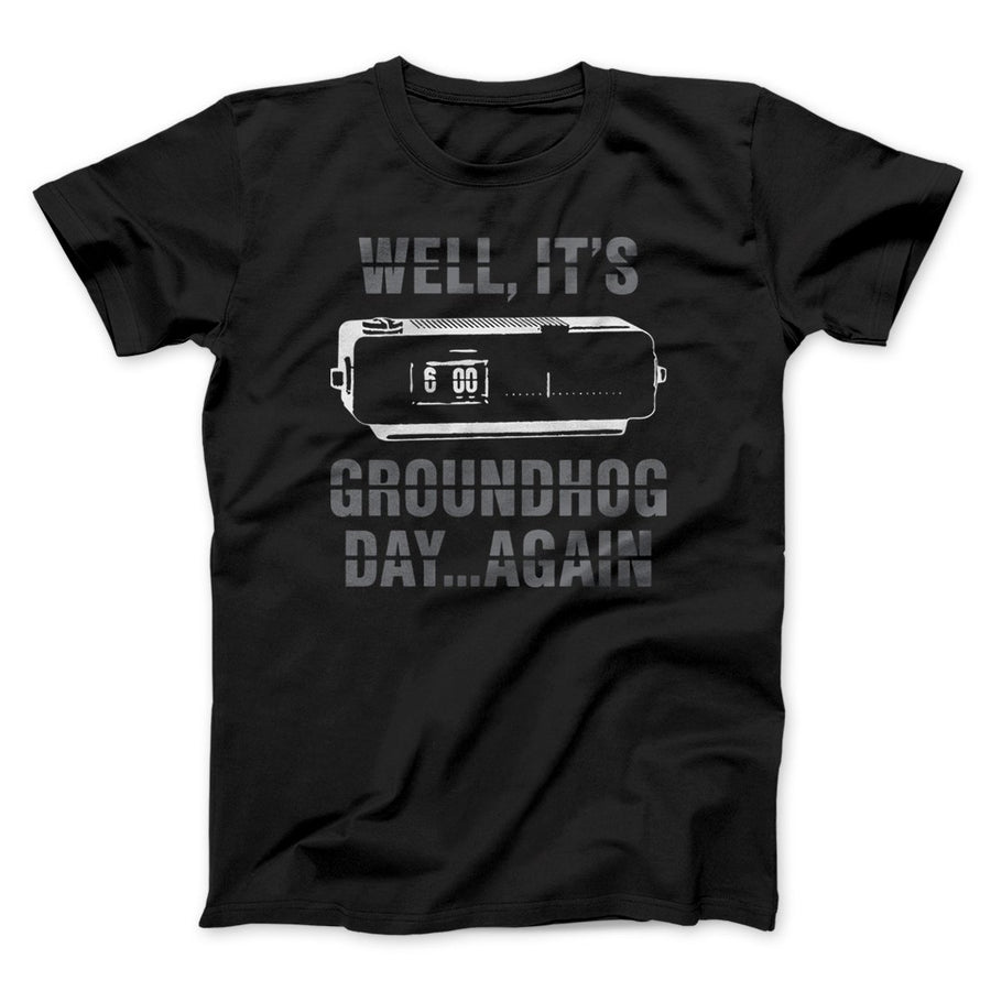 It's Groundhog Day... Again Funny Movie Men/Unisex T-Shirt | Funny Shirt from Famous In Real Life