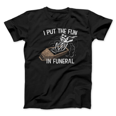 I Put The Fun In Funeral Funny Men/Unisex T-Shirt Black | Funny Shirt from Famous In Real Life