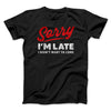 Sorry I'm Late I Didn't Want To Come Men/Unisex T-Shirt Black | Funny Shirt from Famous In Real Life