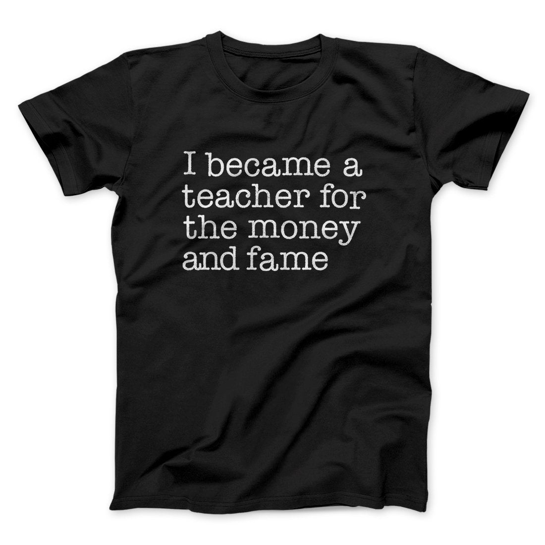 Why I Became a Teacher Funny Men/Unisex T-Shirt | Funny Shirt from Famous In Real Life