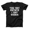 You Say Potato, I Say Vodka Men/Unisex T-Shirt Black | Funny Shirt from Famous In Real Life