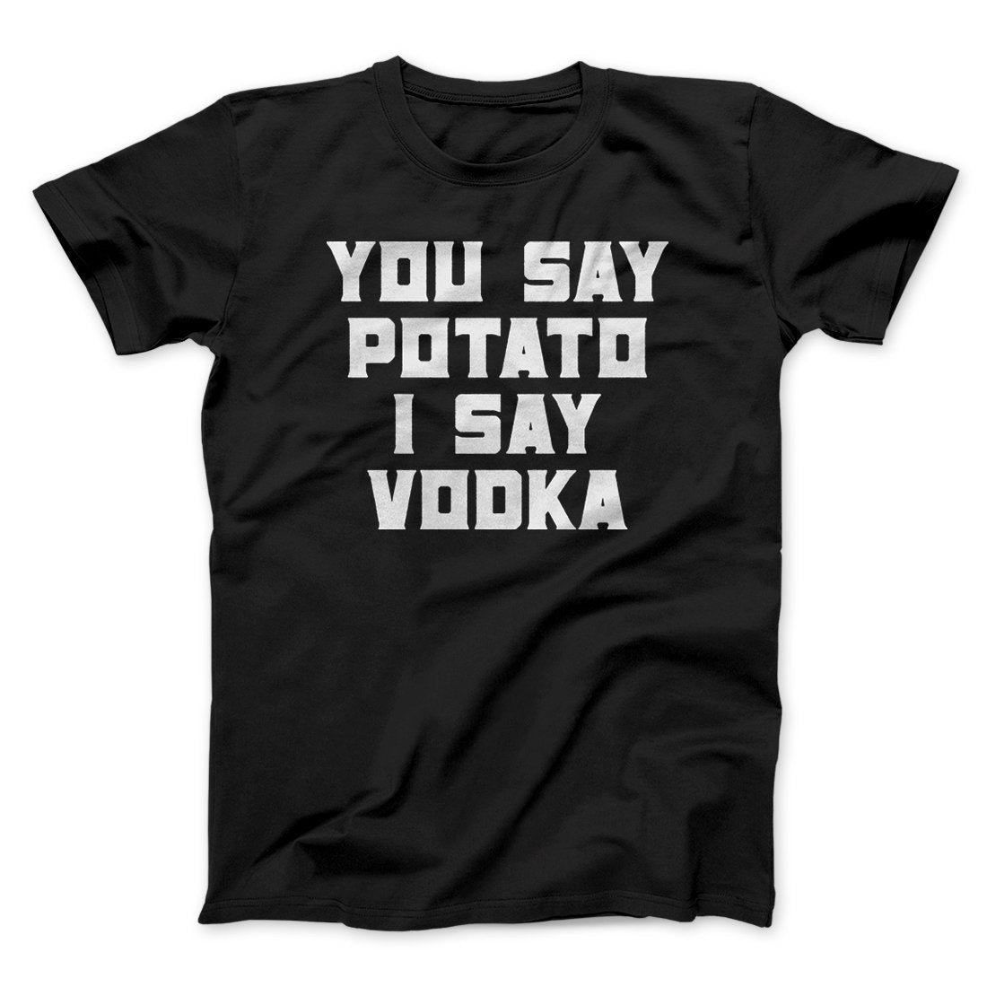 You Say Potato, I Say Vodka Men/Unisex T-Shirt | Funny Shirt from Famous In Real Life