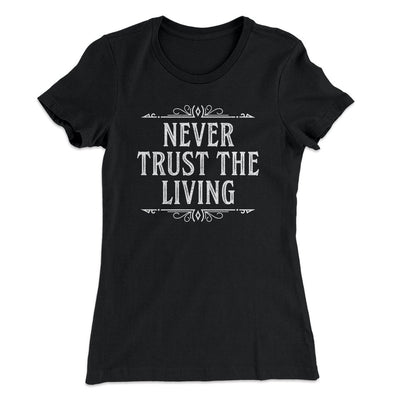 Never Trust The Living Women's T-Shirt Black | Funny Shirt from Famous In Real Life