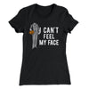 I Can't Feel My Face Women's T-Shirt Black | Funny Shirt from Famous In Real Life