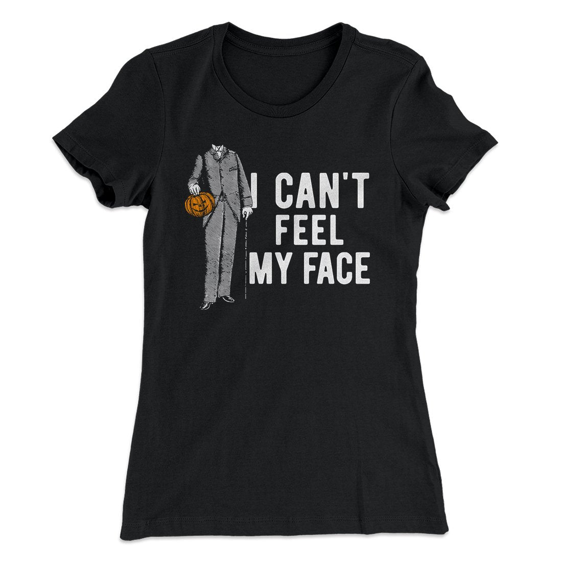 I Can't Feel My Face Women's T-Shirt | Funny Shirt from Famous In Real Life