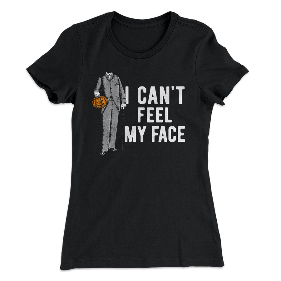 I Can't Feel My Face Women's T-Shirt | Funny Shirt from Famous In Real Life
