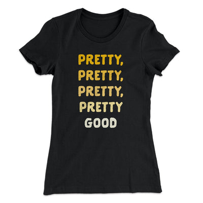Pretty, Pretty, Pretty Good Women's T-Shirt Black | Funny Shirt from Famous In Real Life