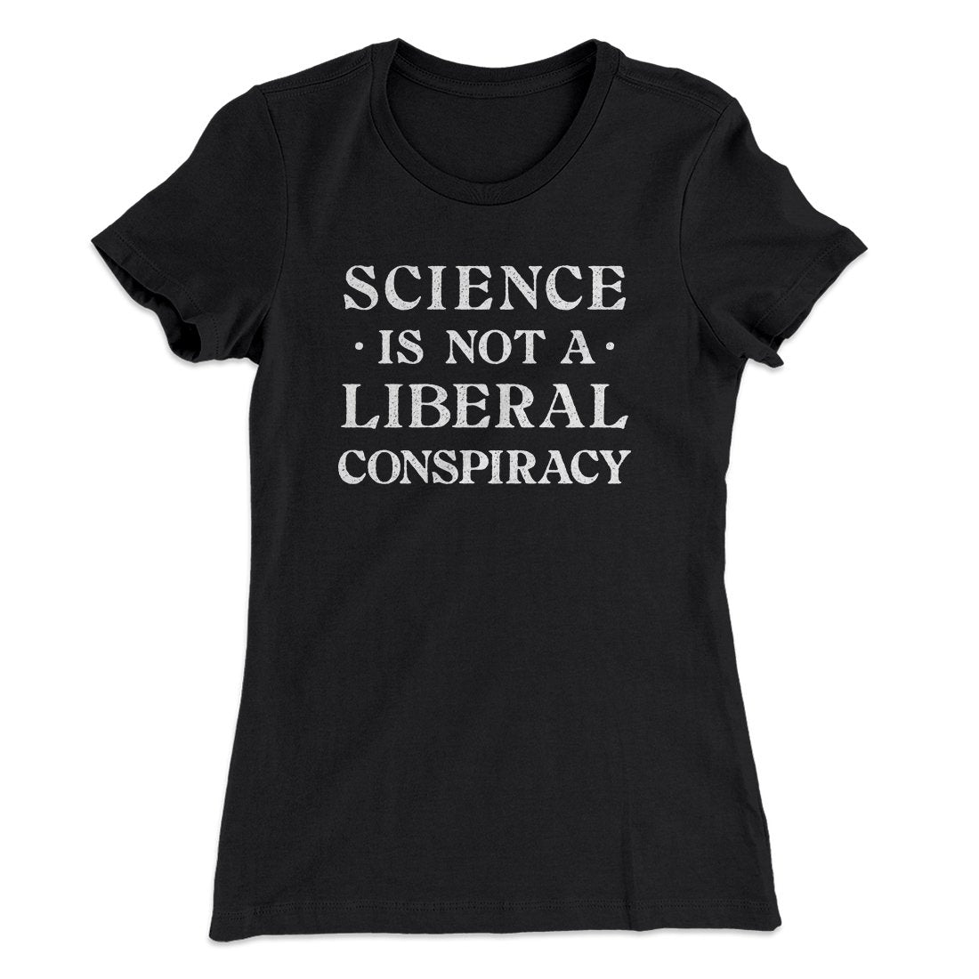 Science Is Not A Liberal Conspiracy Women's T-Shirt | Funny Shirt from Famous In Real Life
