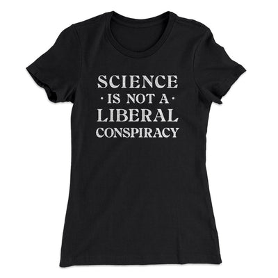 Science Is Not A Liberal Conspiracy Women's T-Shirt Black | Funny Shirt from Famous In Real Life