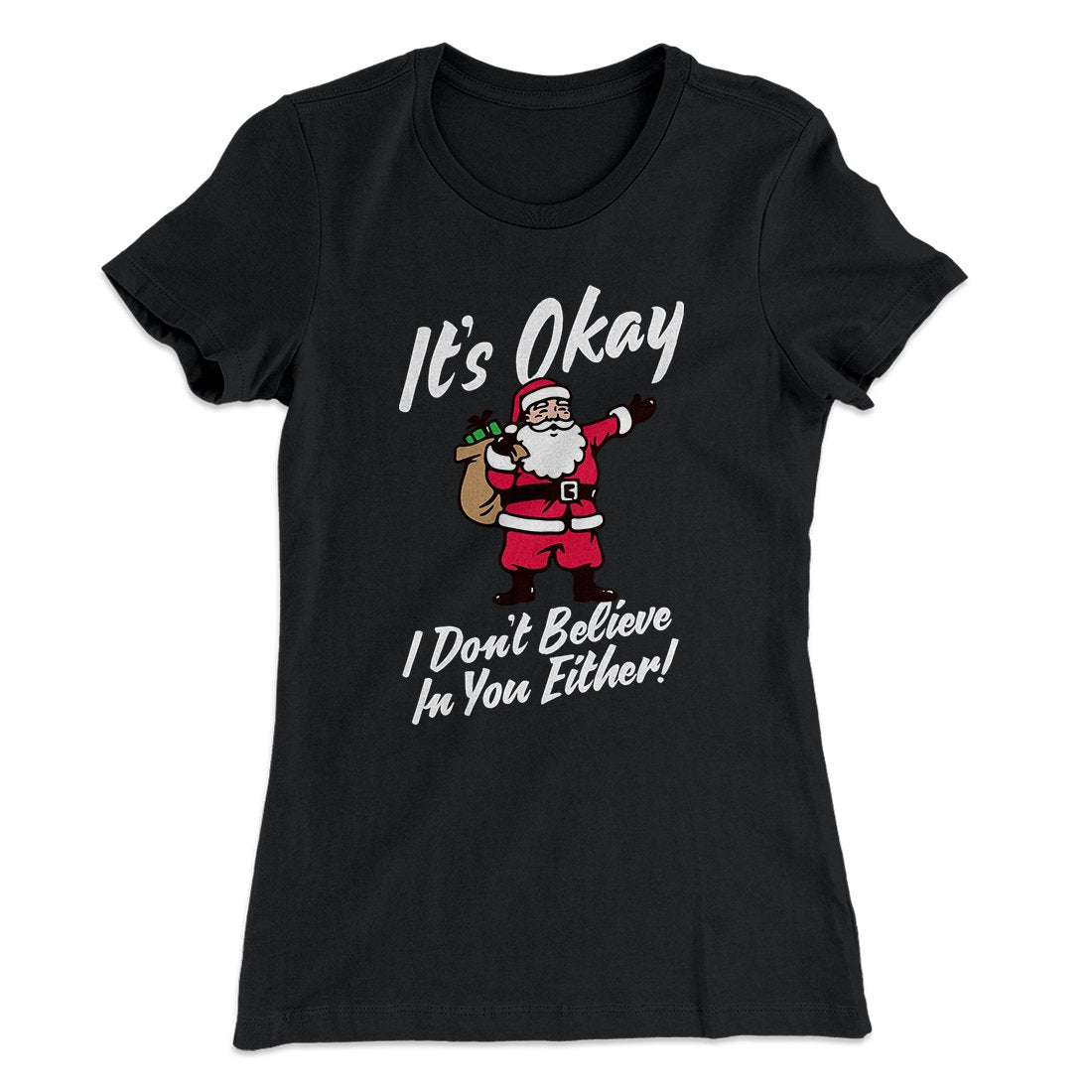 I Don't Believe In You Either Women's T-Shirt | Funny Shirt from Famous In Real Life