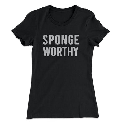Sponge Worthy Women's T-Shirt Black | Funny Shirt from Famous In Real Life
